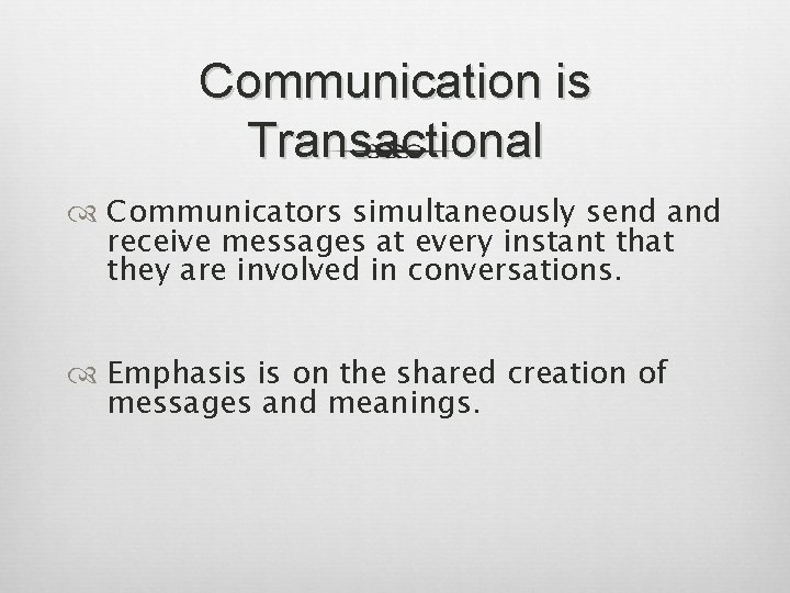 Communication is Transactional Communicators simultaneously send and receive messages at every instant that they