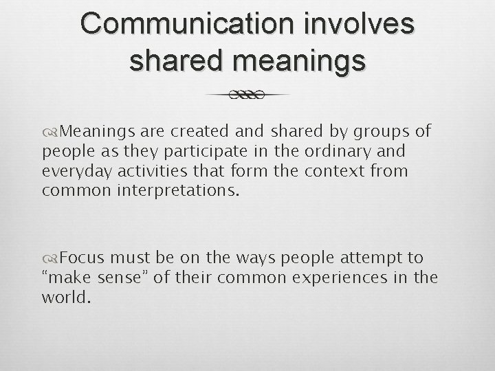 Communication involves shared meanings Meanings are created and shared by groups of people as