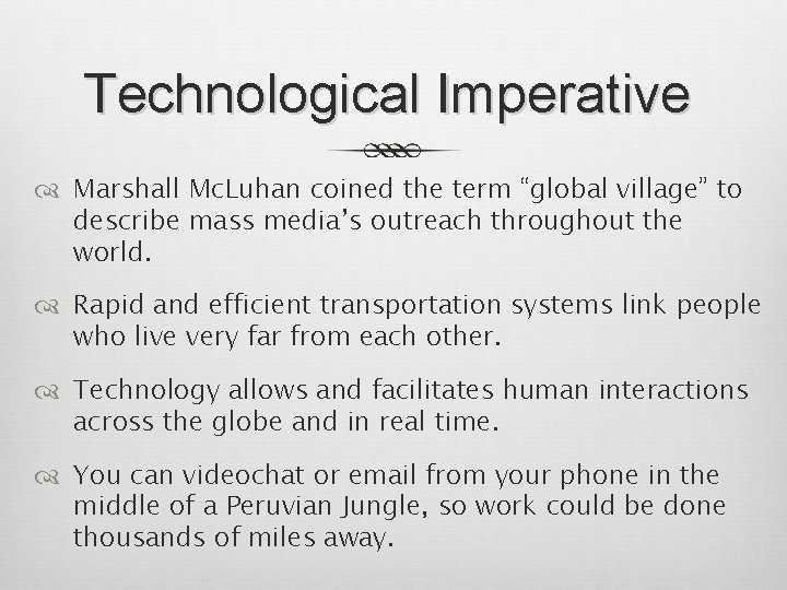 Technological Imperative Marshall Mc. Luhan coined the term “global village” to describe mass media’s