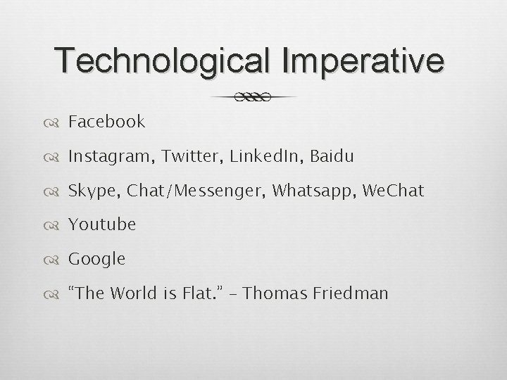 Technological Imperative Facebook Instagram, Twitter, Linked. In, Baidu Skype, Chat/Messenger, Whatsapp, We. Chat Youtube