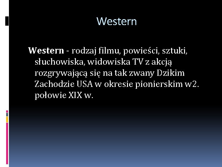 Western - rodzaj filmu, powieści, sztuki, słuchowiska, widowiska TV z akcją rozgrywającą się na