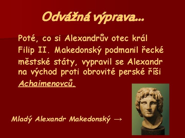 Odvážná výprava… Poté, co si Alexandrův otec král Filip II. Makedonský podmanil řecké městské