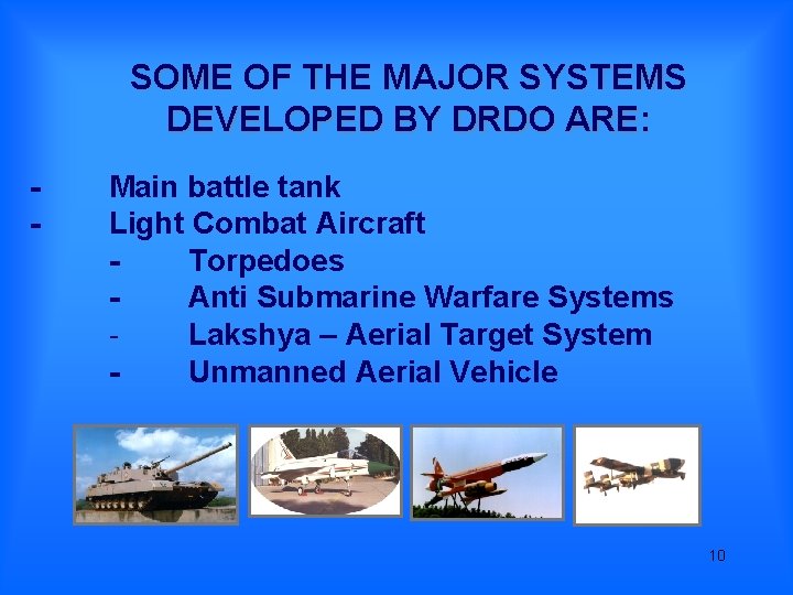 SOME OF THE MAJOR SYSTEMS DEVELOPED BY DRDO ARE: - Main battle tank Light