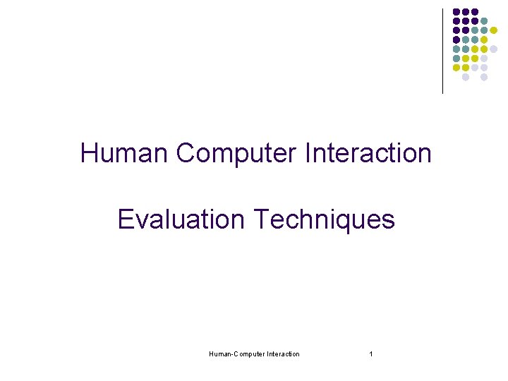 Human Computer Interaction Evaluation Techniques Human-Computer Interaction 1 