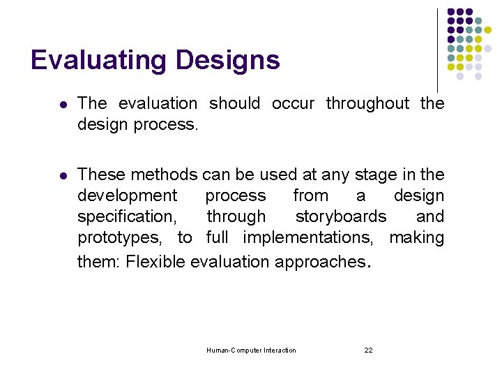 Evaluating Designs l The evaluation should occur throughout the design process. l These methods