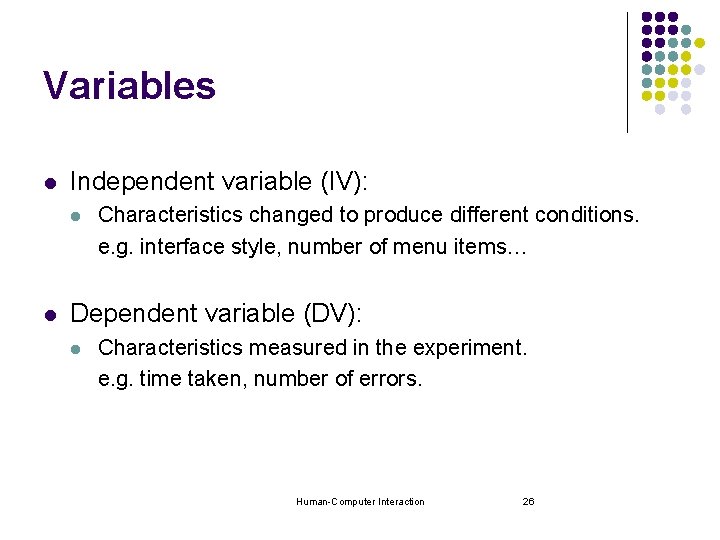 Variables l Independent variable (IV): l l Characteristics changed to produce different conditions. e.