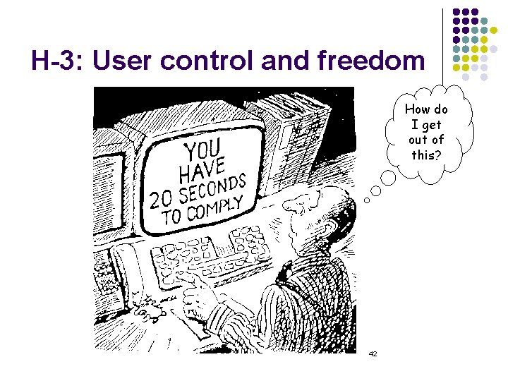 H-3: User control and freedom How do I get out of this? 42 