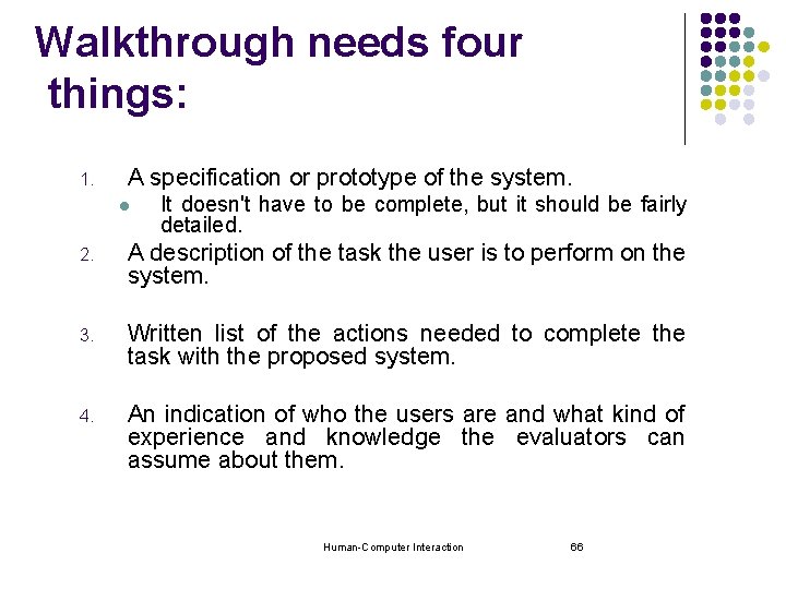 Walkthrough needs four things: 1. A specification or prototype of the system. l It