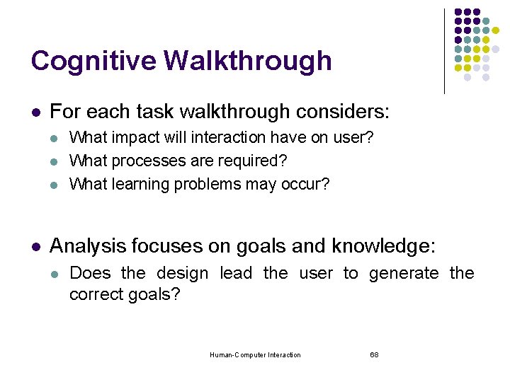 Cognitive Walkthrough l For each task walkthrough considers: l l What impact will interaction