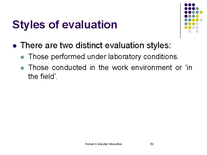 Styles of evaluation l There are two distinct evaluation styles: l l Those performed