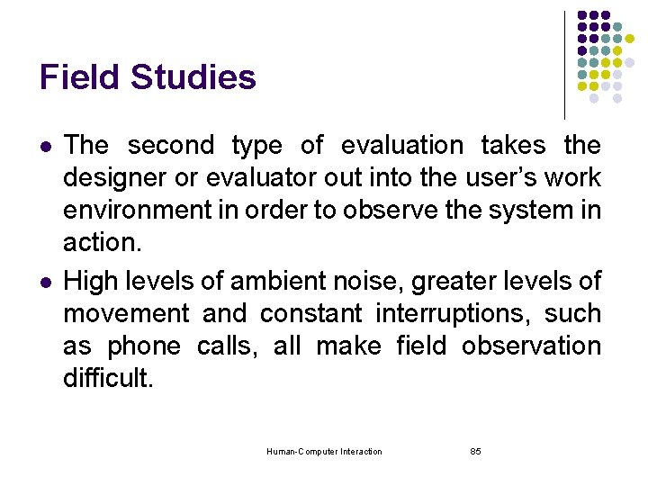 Field Studies l l The second type of evaluation takes the designer or evaluator