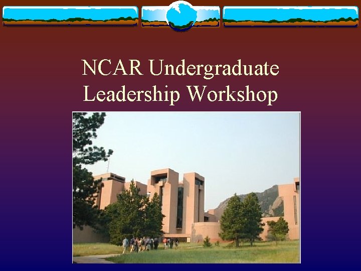 NCAR Undergraduate Leadership Workshop 