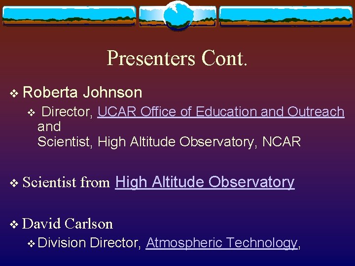 Presenters Cont. v Roberta v Johnson Director, UCAR Office of Education and Outreach and