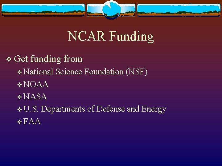 NCAR Funding v Get funding from v National Science Foundation (NSF) v NOAA v