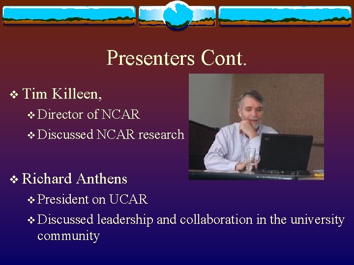 Presenters Cont. v Tim Killeen, v Director of NCAR v Discussed NCAR research v