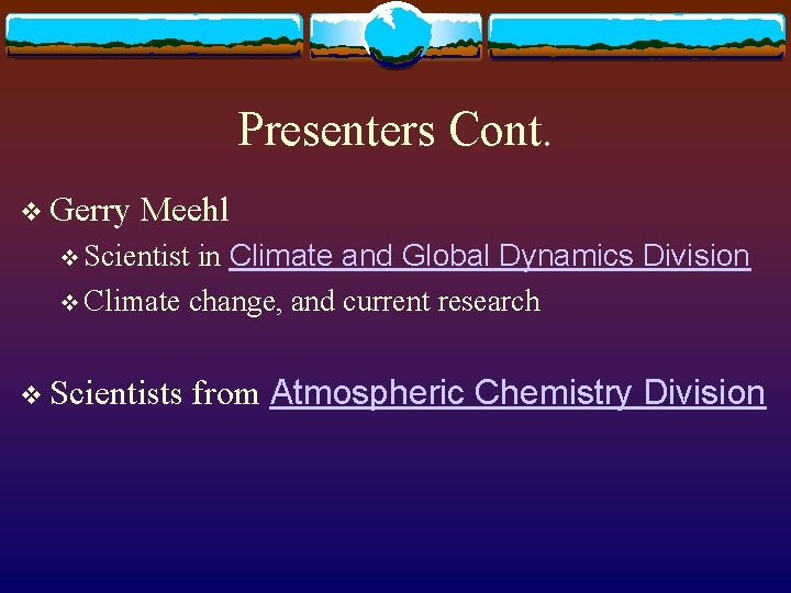 Presenters Cont. v Gerry Meehl in Climate and Global Dynamics Division v Climate change,