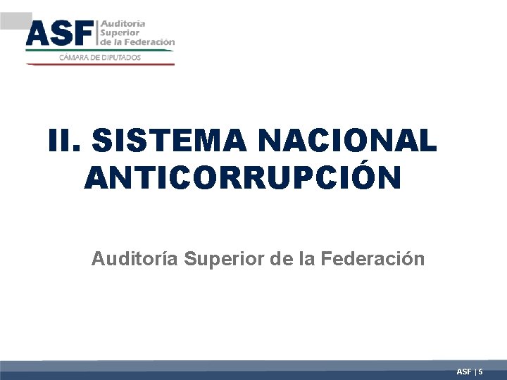 II. SISTEMA NACIONAL ANTICORRUPCIÓN Auditoría Superior de la Federación ASF | 5 