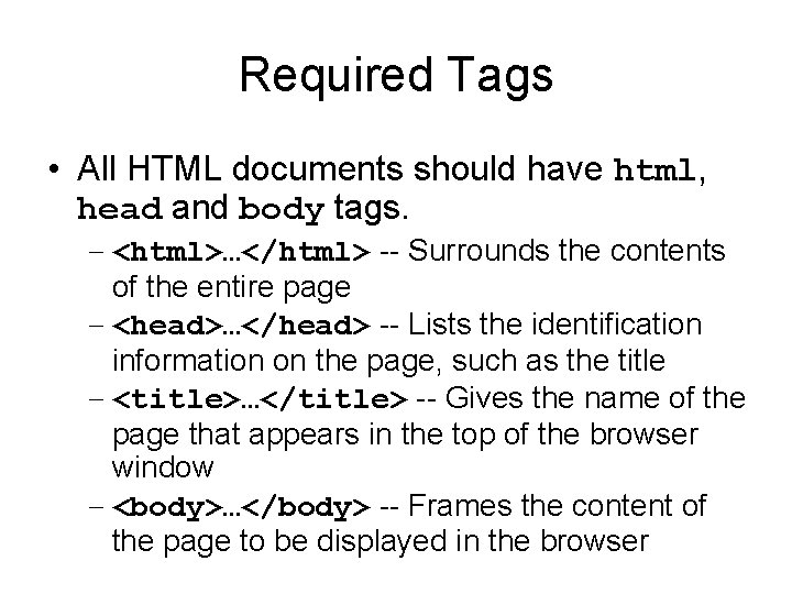 Required Tags • All HTML documents should have html, head and body tags. –