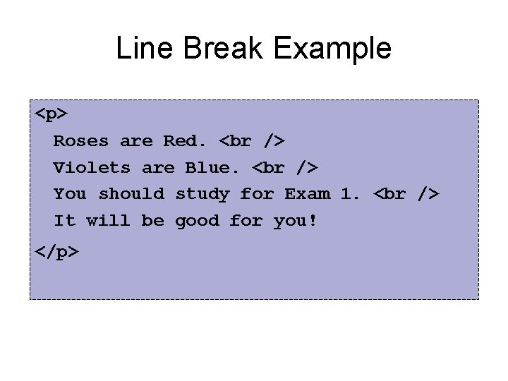 Line Break Example <p> Roses are Red. Violets are Blue. You should study for