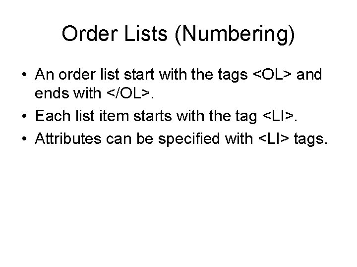 Order Lists (Numbering) • An order list start with the tags <OL> and ends