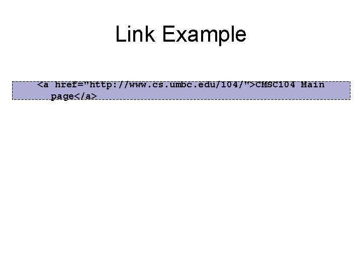 Link Example <a href="http: //www. cs. umbc. edu/104/">CMSC 104 Main page</a> 