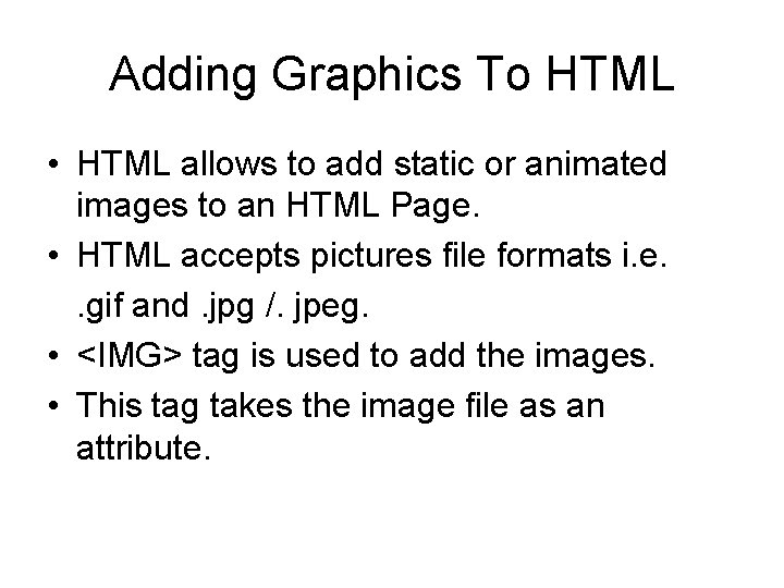 Adding Graphics To HTML • HTML allows to add static or animated images to