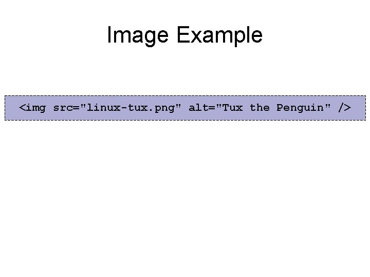 Image Example <img src="linux-tux. png" alt="Tux the Penguin" /> 