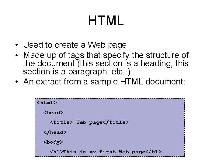 HTML • Used to create a Web page • Made up of tags that