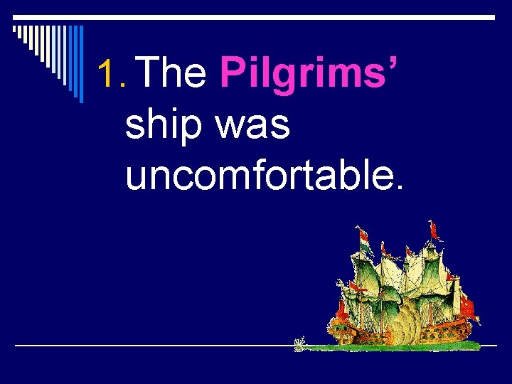 1. The Pilgrims’ ship was uncomfortable. 