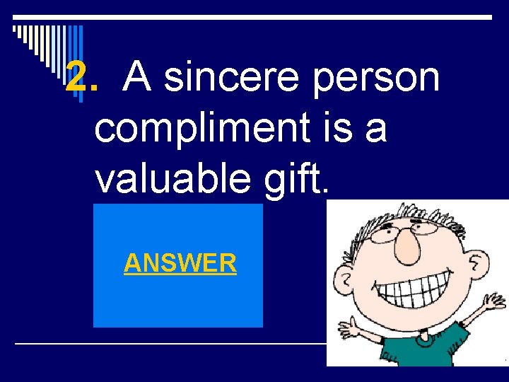 2. A sincere person compliment is a valuable gift. ANSWER 
