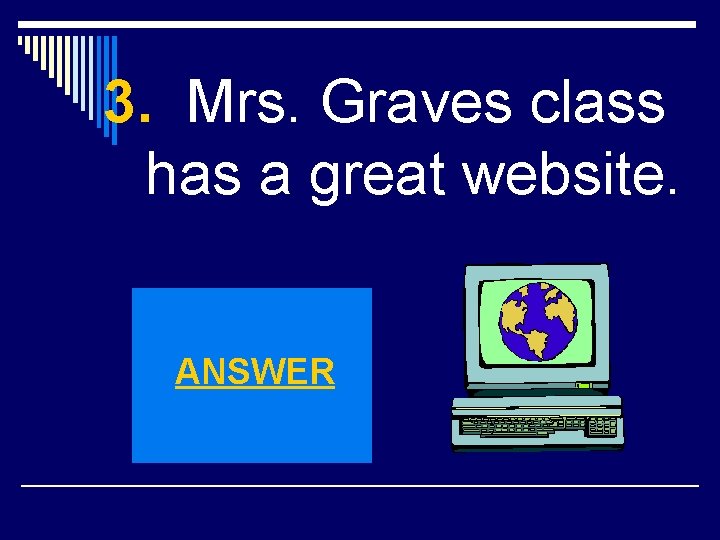 3. Mrs. Graves class has a great website. ANSWER 