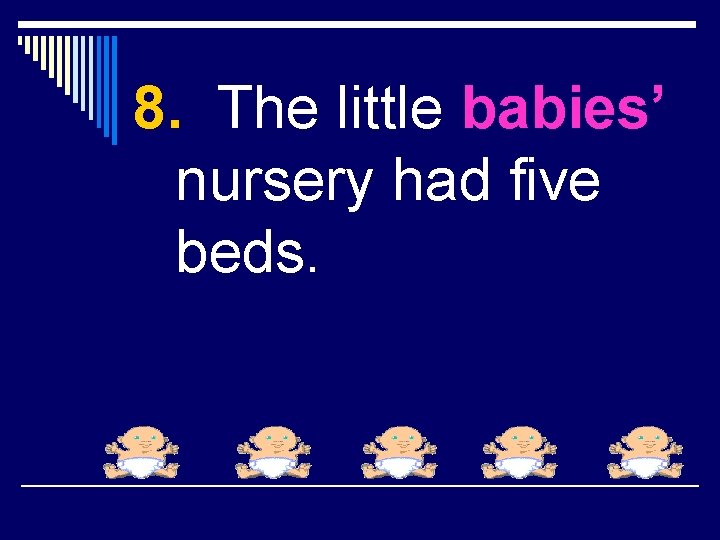 8. The little babies’ nursery had five beds. 