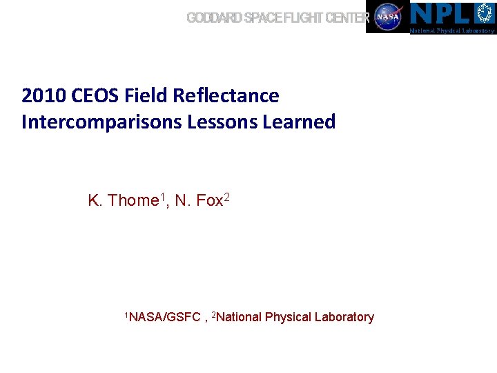 2010 CEOS Field Reflectance Intercomparisons Lessons Learned K. Thome 1, N. Fox 2 1