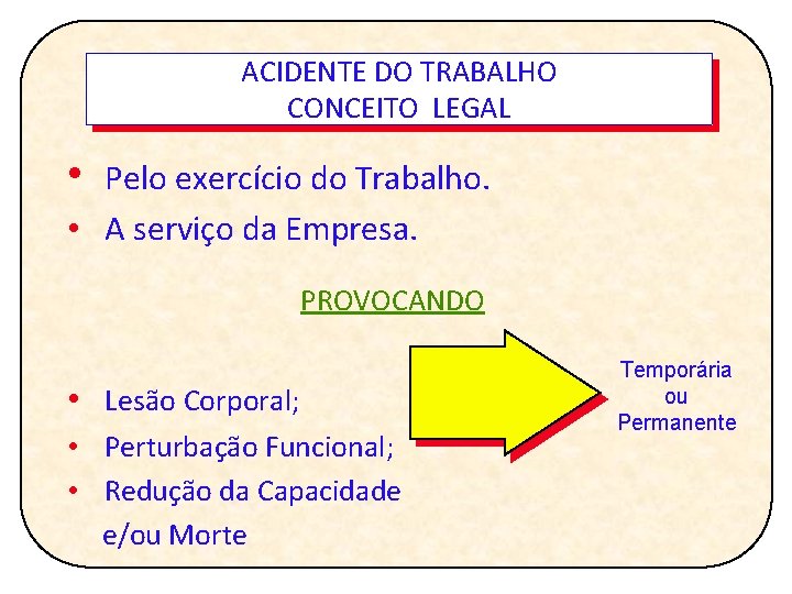 ACIDENTE DO TRABALHO CONCEITO LEGAL • Pelo exercício do Trabalho. • A serviço da