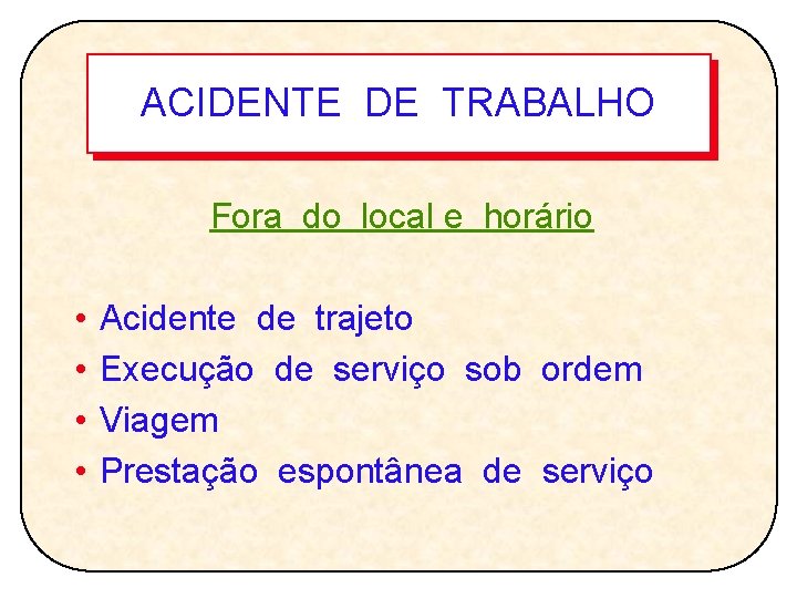 ACIDENTE DE TRABALHO Fora do local e horário • • Acidente de trajeto Execução