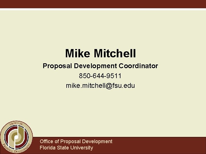 Mike Mitchell Proposal Development Coordinator 850 -644 -9511 mike. mitchell@fsu. edu Office of Proposal