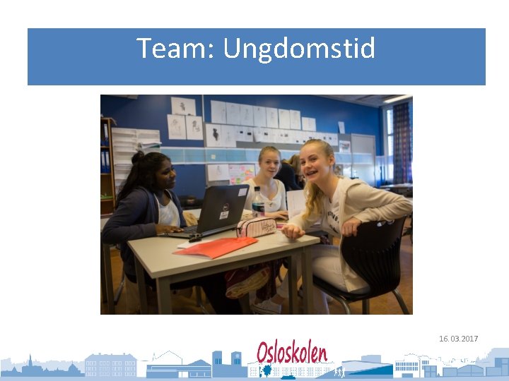 Oslo kommune Utdanningsetaten Team: Ungdomstid 16. 03. 2017 