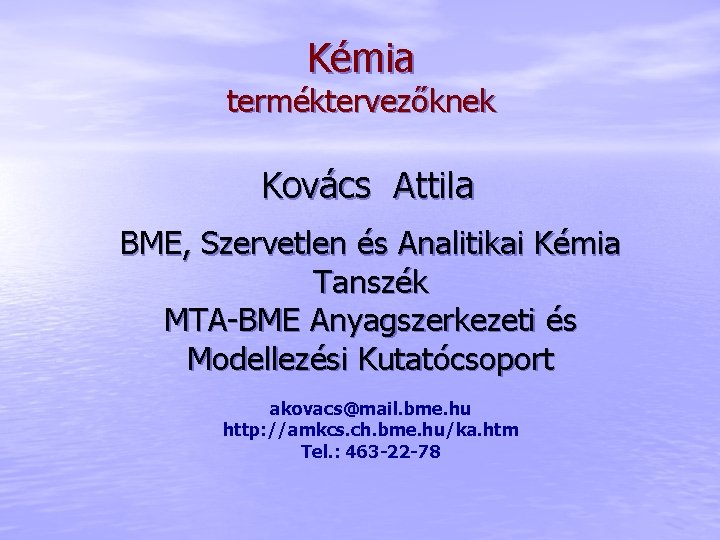 Kémia terméktervezőknek Kovács Attila BME, Szervetlen és Analitikai Kémia Tanszék MTA-BME Anyagszerkezeti és Modellezési