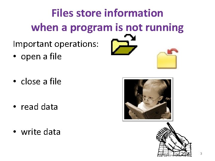 Files store information when a program is not running Important operations: • open a