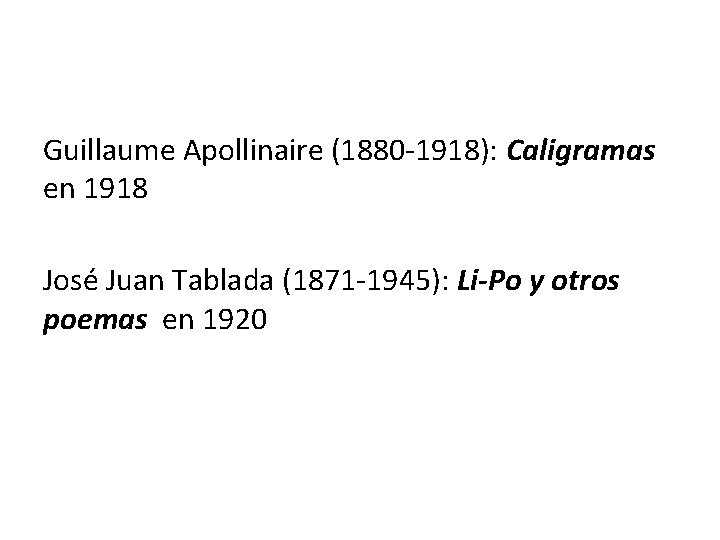 Guillaume Apollinaire (1880 -1918): Caligramas en 1918 José Juan Tablada (1871 -1945): Li-Po y