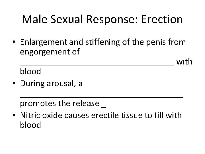 Male Sexual Response: Erection • Enlargement and stiffening of the penis from engorgement of