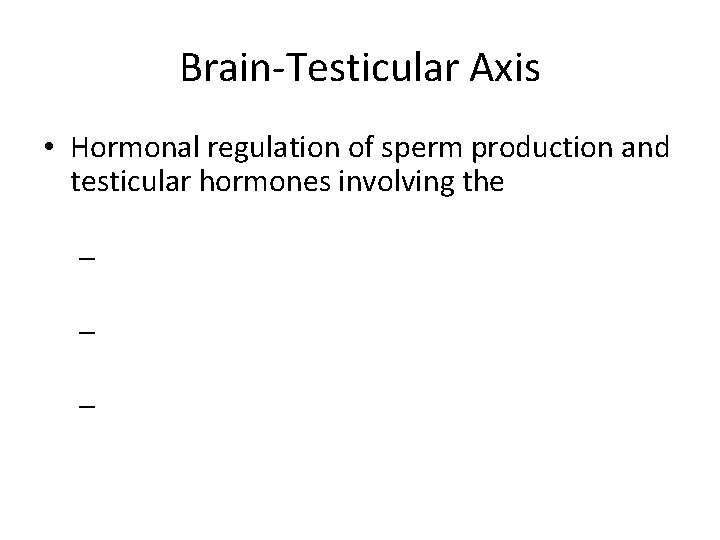 Brain-Testicular Axis • Hormonal regulation of sperm production and testicular hormones involving the –