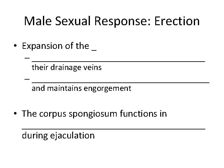 Male Sexual Response: Erection • Expansion of the _ – ____________________ their drainage veins