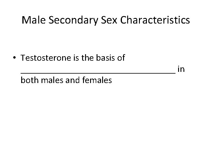 Male Secondary Sex Characteristics • Testosterone is the basis of _________________ in both males