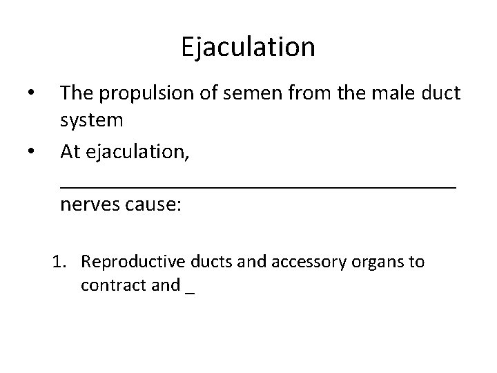 Ejaculation • • The propulsion of semen from the male duct system At ejaculation,