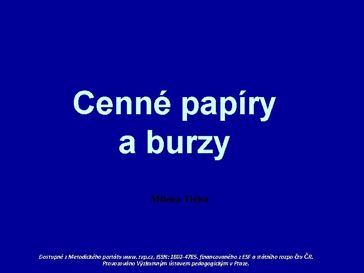 Cenné papíry a burzy Milena Tichá Dostupné z Metodického portálu www. rvp. cz, ISSN: