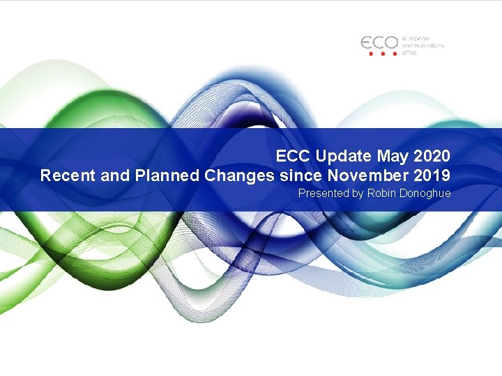 ECC Update May 2020 Recent and Planned Changes since November 2019 Presented by Robin