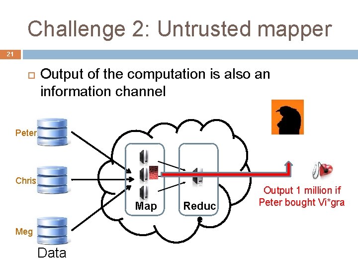 Challenge 2: Untrusted mapper 21 Output of the computation is also an information channel