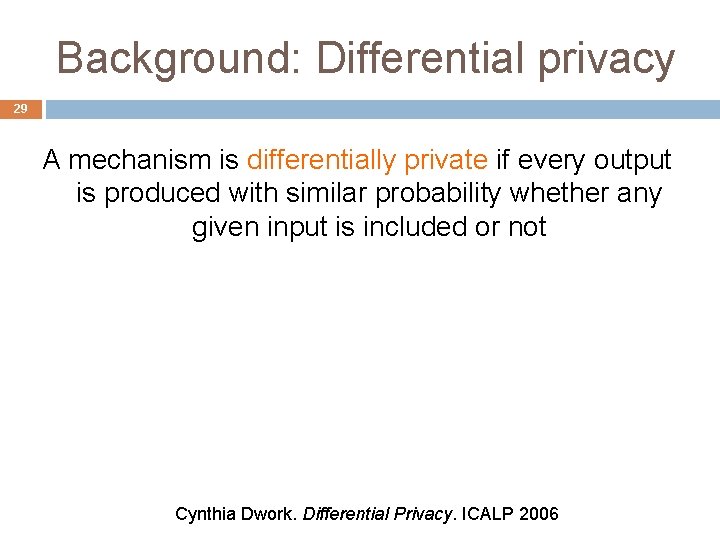 Background: Differential privacy 29 A mechanism is differentially private if every output is produced