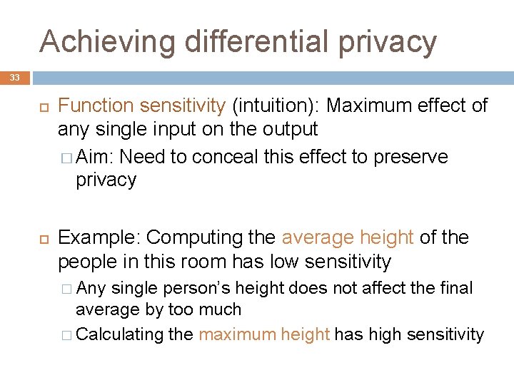 Achieving differential privacy 33 Function sensitivity (intuition): Maximum effect of any single input on